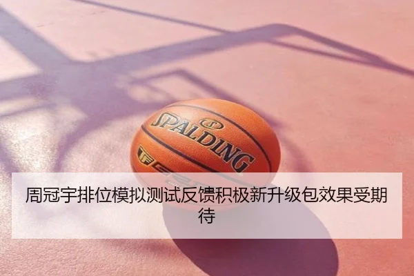 周冠宇排位模拟测试反馈积极新升级包效果受期待 - CS:GO